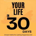 Transform Your Life in 30 Days – Simple Daily Habits for Lasting Happiness and Success
