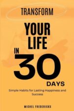 Transform Your Life in 30 Days – Simple Daily Habits for Lasting Happiness and Success