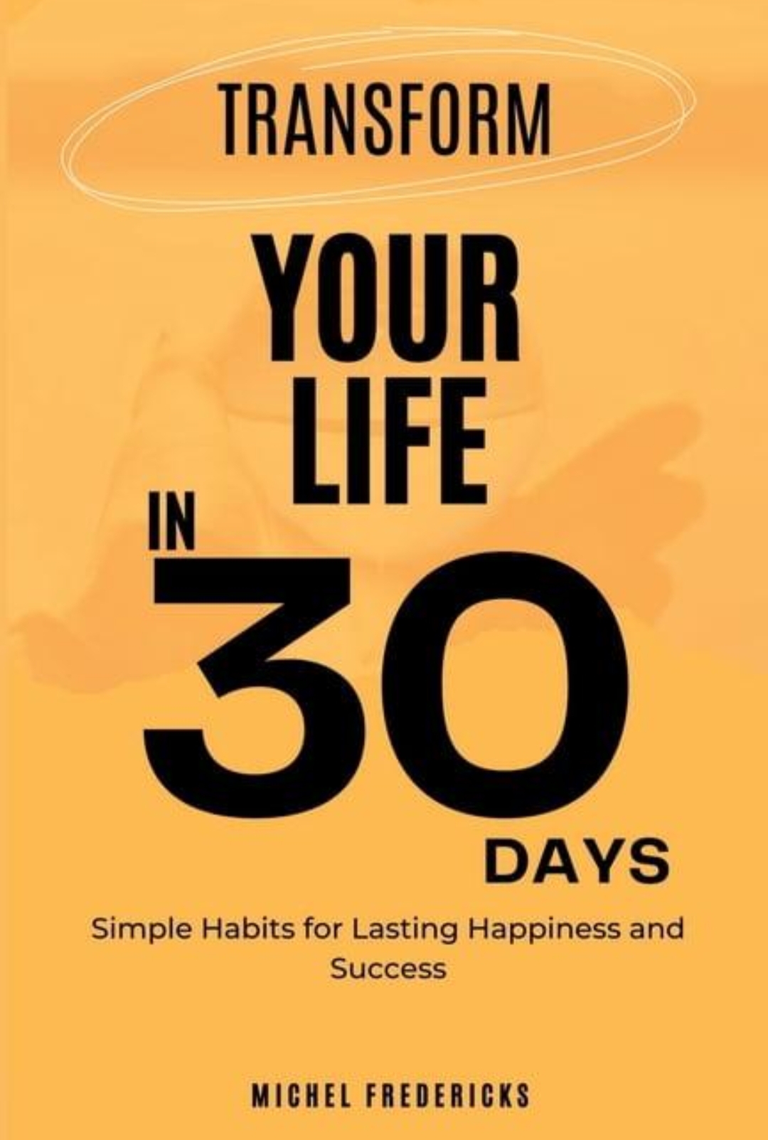 Oplus_131072 Transform Your Life in 30 Days – Simple Daily Habits for Lasting Happiness and Success - Image 1