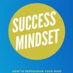 Success Mindset – How to Reprogram Your Mind for Success and Growth